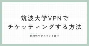 筑波大学vpnでチケッティングする方法！ 危険性やデメリットは？